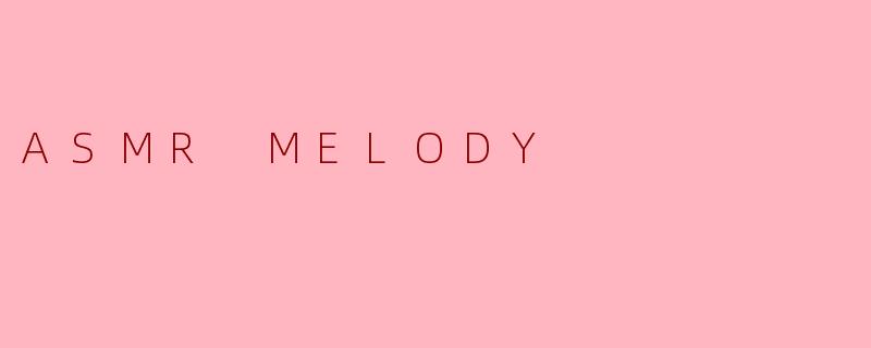 ASMR MELODY